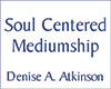 Soul Centered Mediumship - Denise A. Atkinson